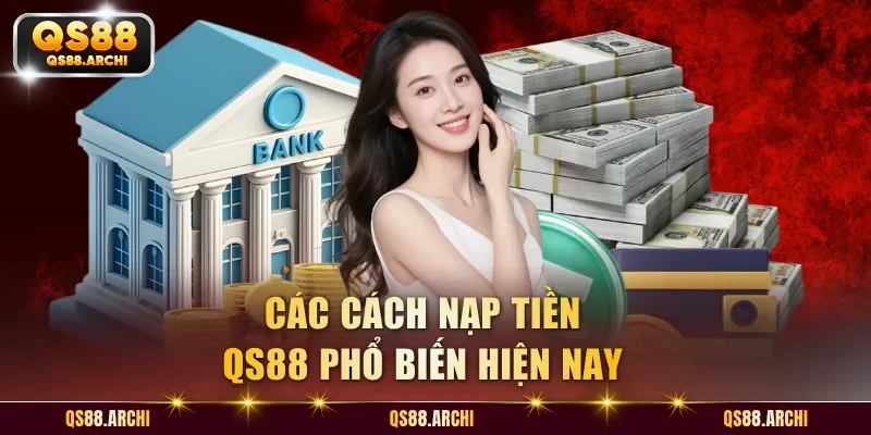 Các cách nạp tiền QS88 phổ biến hiện nay